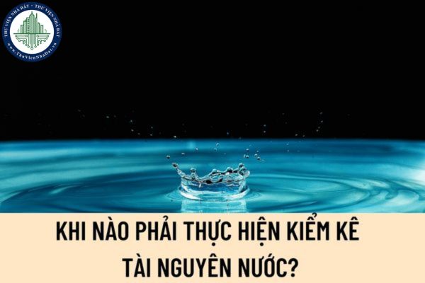 Khi nào phải thực hiện kiểm kê tài nguyên nước? Cơ quan nào có trách nhiệm phải báo cáo định kỳ về sử dụng tài nguyên nước?