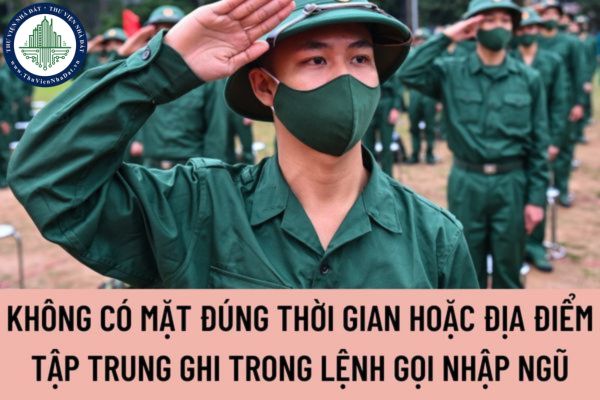 Không có mặt đúng thời gian hoặc địa điểm tập trung ghi trong lệnh gọi nhập ngũ mà không có lý do chính đáng bị phạt bao nhiêu tiền?