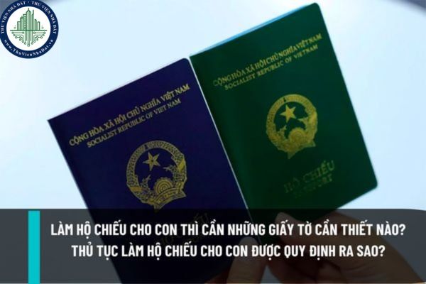 Làm hộ chiếu cho con thì cần những giấy tờ cần thiết nào? Mức thu lệ phí khi làm hộ chiếu cho trẻ em là bao nhiêu?