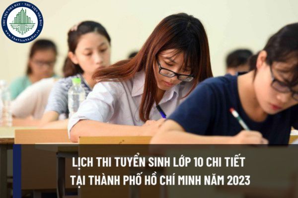 Lịch thi tuyển sinh lớp 10 chi tiết tại Thành phố Hồ Chí Minh năm 2023 diễn ra khi nào? Hồ sơ dự tuyển gồm những gì?