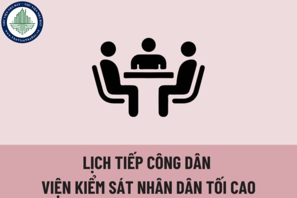 Lịch tiếp công dân Viện kiểm sát nhân dân tối cao được tiến hành như thế nào? 06 trường hợp VKSND Tối cao từ chối tiếp công dân?