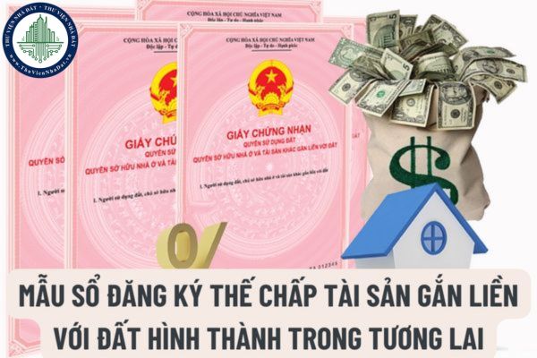 Mẫu Sổ đăng ký thế chấp tài sản gắn liền với đất hình thành trong tương lai mới nhất hiện nay như thế nào và hướng dẫn cách điền?