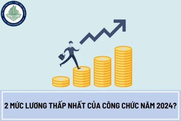 2 Mức lương thấp nhất của công chức năm 2024?
