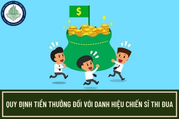 Mức tiền thưởng với danh hiệu Chiến sĩ thi đua được quy định như thế nào? Danh hiệu Chiến sĩ thi đua được xét tặng cho đối tượng nào?