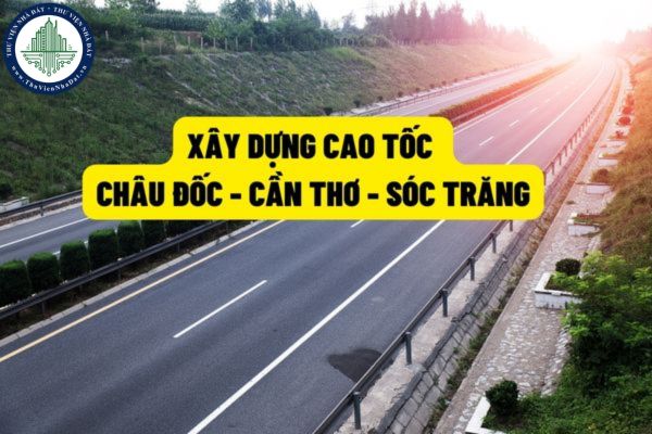 Đường cao tốc Châu Đốc - Cần Thơ - Sóc Trăng có tổng mức đầu tư sơ bộ hơn 44.000 tỷ đồng?