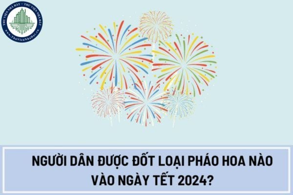 Người dân được đốt loại pháo hoa nào vào ngày Tết 2024?