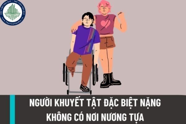 Người khuyết tật đặc biệt nặng không có nơi nương tựa thì xử lý như thế nào? Cơ sở tiếp nhận người khuyết tật có được hưởng trợ cấp không?