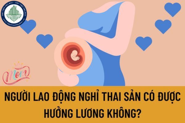 Người lao động nghỉ thai sản có được hưởng lương không? Hồ sơ hưởng chế độ thai sản đối với người lao động nữ sinh con bao gồm những gì?