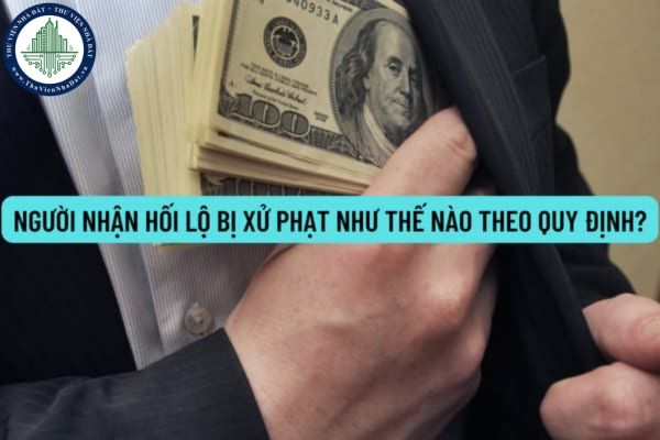 Người nhận hối lộ bị xử phạt như thế nào theo quy định? Mức xử phạt đối với người phạm tội môi giới hối lộ và đưa hối lộ?
