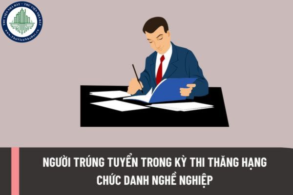 Người trúng tuyển trong kỳ thi thăng hạng chức danh nghề nghiệp được xác định như thế nào theo quy định hiện nay?