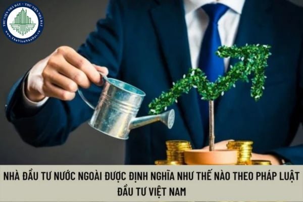 Nhà đầu tư nước ngoài được định nghĩa như thế nào theo pháp luật đầu tư Việt Nam? Nhà đầu tư nước ngoài có bị cấm thực hiện đầu tư ngành nghề nào không?