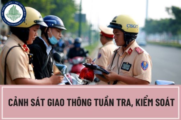 Nhiệm vụ của Cảnh sát giao thông trong tuần tra, kiểm soát được quy quy định như thế nào? Hình thức tuần tra, kiểm soát được quy định như thế nào?