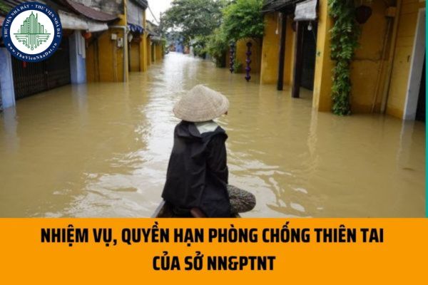 Nhiệm vụ, quyền hạn phòng chống thiên tai của Sở Nông nghiệp và Phát triển nông thôn được quy định như thế nào?