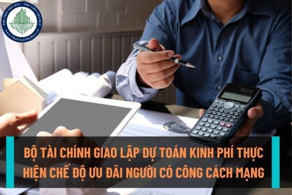 Những chế độ ưu đãi nào đối với người có công với cách mạng sẽ được Bộ Tài chính tiến hành giao dự toán kinh phí thực hiện?