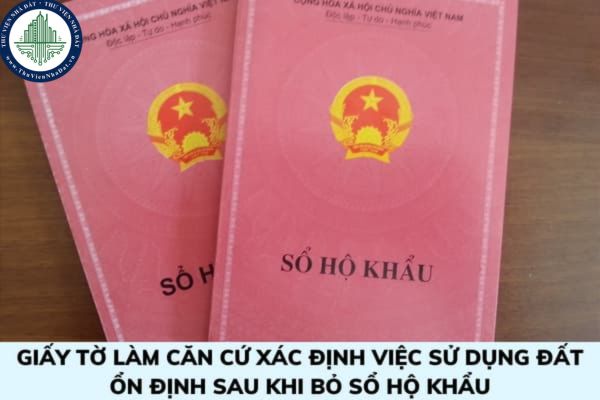 Sửa đổi giấy tờ gì để làm căn cứ xác định việc sử dụng đất ổn định sau khi bỏ Sổ hộ khẩu từ ngày 01/01/2023? 