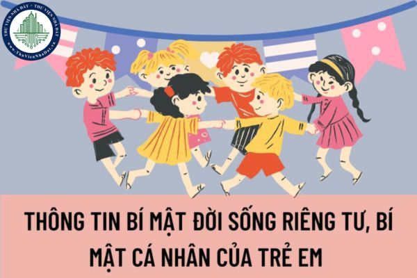 Thông tin bí mật đời sống riêng tư, bí mật cá nhân của trẻ em bao gồm những thông tin nào? Các biện pháp bảo vệ thông tin bí mật của trẻ em trên môi trường mạng?