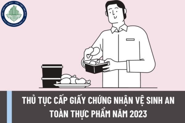 Thủ tục cấp giấy chứng nhận vệ sinh an toàn thực phẩm năm 2023 được quy định như thế nào? 