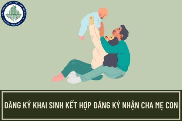 Thủ tục đăng ký khai sinh kết hợp đăng ký nhận cha, mẹ, con từ tháng 4/2023 được quy định như thế nào? 