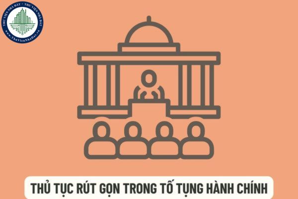 Thủ tục rút gọn trong tố tụng hành chính là gì? Trong Quyết định đưa vụ án ra giải quyết theo thủ tục rút gọn phải có nội dung gì?
