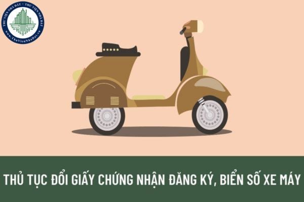 Thủ tục thực hiện đổi giấy chứng nhận đăng ký, biển số xe máy được quy định như thế nào? 