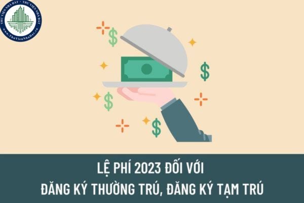 Thông tư 75/2022/TT-BTC: Lệ phí 2023 đối với đăng ký thường trú, đăng ký tạm trú, gia hạn tạm trú, tách hộ được quy định như thế nào?