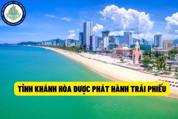 Tỉnh Khánh Hòa sẽ được phát hành trái phiếu chính quyền địa phương để vay nợ từ ngày 01/8/2022?