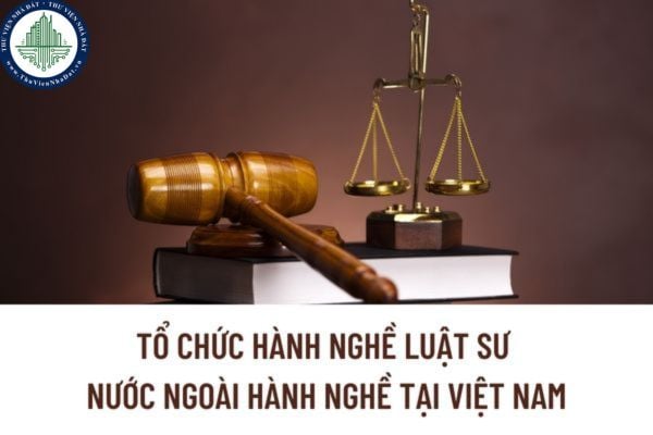Tổ chức hành nghề luật sư nước ngoài hoạt động tại Việt Nam cần đáp ứng những điều kiện nào?