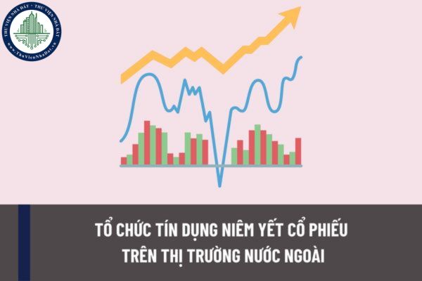 Tổ chức tín dụng muốn niêm yết cổ phiếu trên thị trường nước ngoài có cần gửi văn bản xin chấp thuận đến NHNN không?
