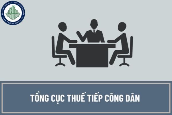 Tổng Cục thuế tiếp công dân đến khiếu nại vào thời gian nào? Tổng cục Thuế từ chối tiếp dân trong trường hợp nào?