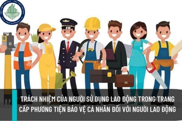 Trách nhiệm của người sử dụng lao động trong trang cấp phương tiện bảo vệ cá nhân đối với người lao động là gì?