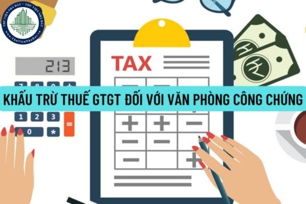 Khấu trừ thuế GTGT đối với văn phòng công chứng có doanh thu hàng năm từ bán hàng hóa, cung ứng dịch vụ được hướng dẫn ra sao?