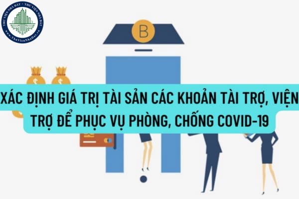 Xác định giá trị tài sản các khoản tài trợ, viện trợ để phục vụ phòng, chống Covid-19 theo các nhóm được hướng dẫn ra sao?