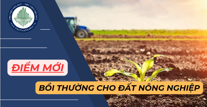 Điểm mới về bồi thường cho người bị thu hồi đất nông nghiệp từ năm 2025