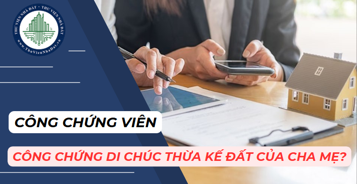 Con làm công chứng viên thì có thể tự công chứng di chúc thừa kế đất của cha mẹ không?