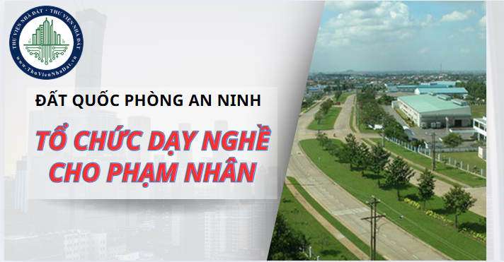 Sử dụng đất quốc phòng an ninh để tổ chức dạy nghề cho phạm nhân được không? (Hình từ Internet)