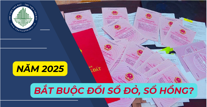 Bắt buộc đổi sổ đỏ, sổ hồng mới từ năm 2025?