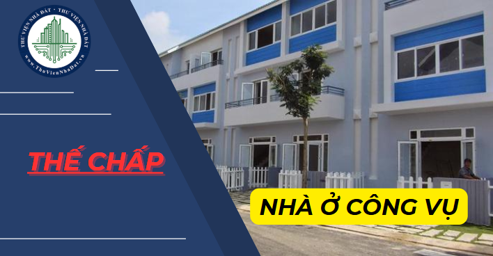 Nhà ở công vụ được thế chấp không?