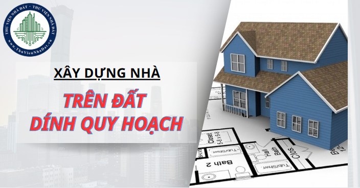 Xây dựng nhà ở để bán trên đất dính quy hoạch có hợp pháp? (Hình ảnh từ Internet)