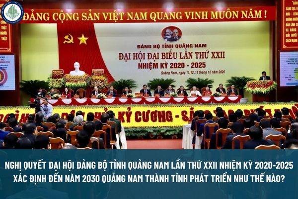 Nghị quyết Đại hội Đảng bộ tỉnh Quảng Nam lần thứ XXII nhiệm kỳ 2020-2025 xác định đến năm 2030 Quảng Nam thành tỉnh phát triển như thế nào? Thị trường mua bán đất tỉnh Quảng Nam biến động ra sao?