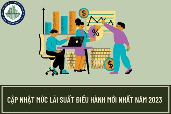 Cập nhật các mức lãi suất điều hành mới nhất năm 2023 được quy định như thế nào? Lãi suất tiền gửi tiết kiệm là bao nhiêu?
