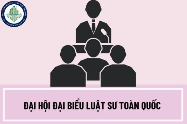Đại hội đại biểu Luật sư toàn quốc được triệu tập bất thường khi nào? Đại hội đại biểu Luật sư toàn quốc hợp lệ khi nào?