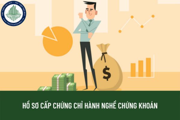 Hồ sơ cấp chứng chỉ hành nghề chứng khoán gồm những gì? Hành nghề môi giới chứng khoán không có chứng chỉ hành nghề bị xử lý như thế nào? 