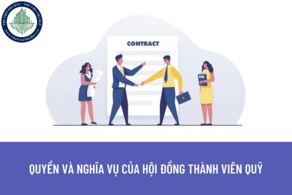 Hội đồng thành viên Quỹ có quyền và nghĩa vụ như thế nào? Chủ tịch Hội đồng thành viên thực hiện những nghĩa vụ gì?