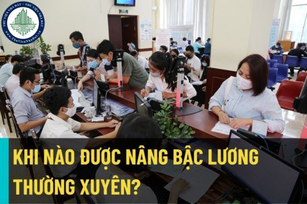 Khi nào công chức viên chức và người lao động của Bộ tư pháp được nâng bậc lương thường xuyên? Điều kiện được nâng bậc lương thường xuyên là gì?