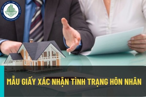 Mẫu giấy xác nhận tình trạng hôn nhân mới nhất? Có được ủy quyền làm giấy xác nhận tình trạng hôn nhân hay không?