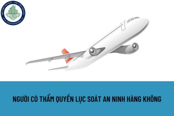 Người có thẩm quyền quyết định việc lục soát an ninh hàng không là ai? Lục soát an ninh hàng không được thực hiện trong trường hợp nào?