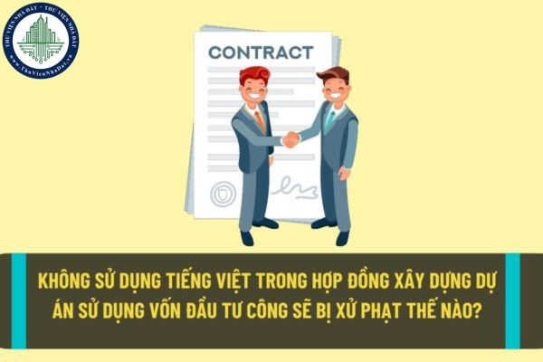 Hành vi vi phạm quy định hợp đồng xây dựng áp dụng đối với dự án sử dụng vốn đầu tư công, vốn nhà nước ngoài đầu tư công sẽ bị xử phạt như thế nào?