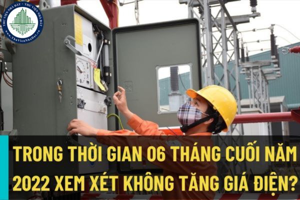 Phó Thủ tướng: Trong thời gian 06 tháng cuối năm 2022 xem xét không tăng giá điện, giữ ổn định giá điện?