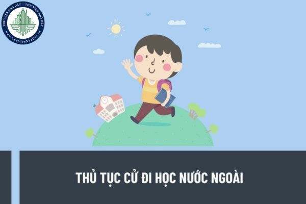 Thủ tục cử đi học nước ngoài mới nhất hiện nay được quy định như thế nào? Thời hạn giải quyết hồ sơ cử đi học nước ngoài là bao lâu?