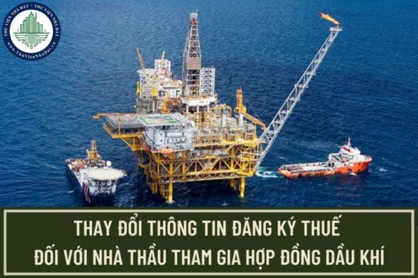 Thủ tục đăng ký thay đổi thông tin đăng ký thuế khi chuyển nhượng phần vốn góp, quyền lợi tham gia hợp đồng dầu khí?
